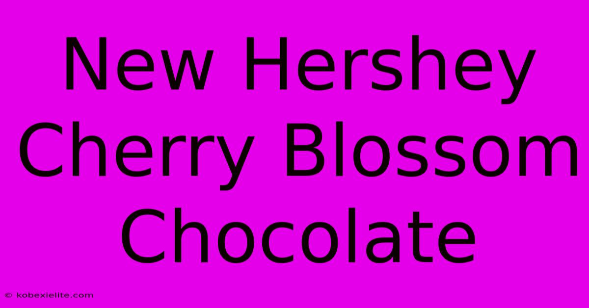 New Hershey Cherry Blossom Chocolate