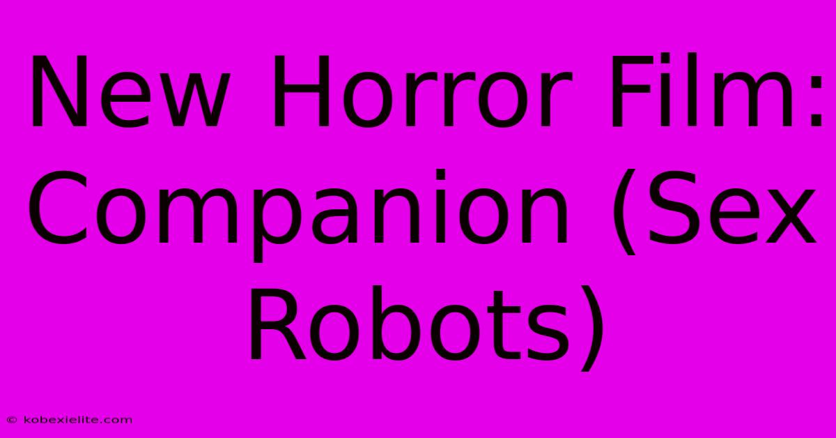 New Horror Film: Companion (Sex Robots)