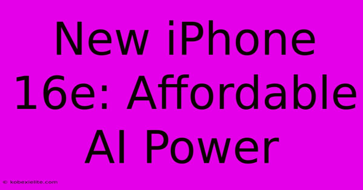 New IPhone 16e: Affordable AI Power