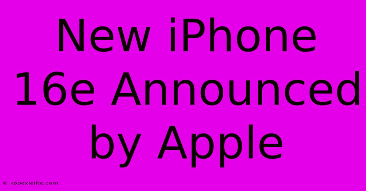 New IPhone 16e Announced By Apple