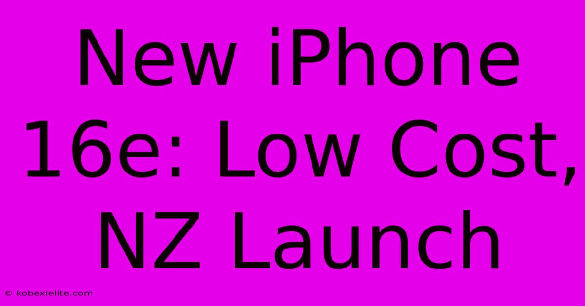 New IPhone 16e: Low Cost, NZ Launch