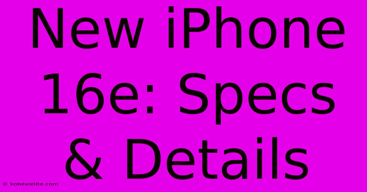 New IPhone 16e: Specs & Details