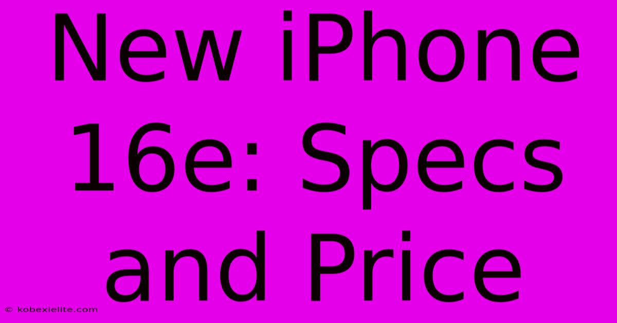 New IPhone 16e: Specs And Price New IPhone 16e: Specs And Price