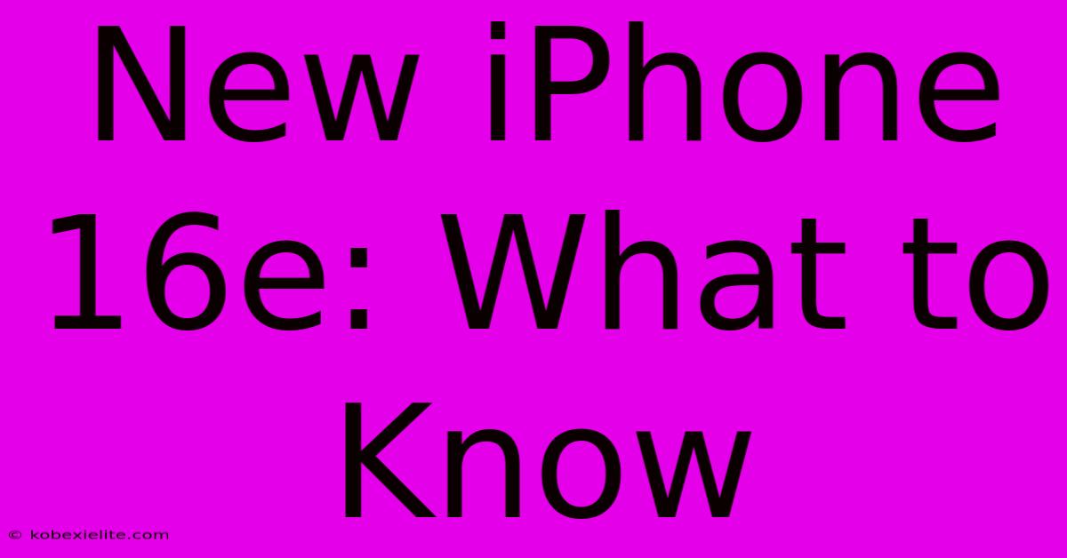 New IPhone 16e: What To Know