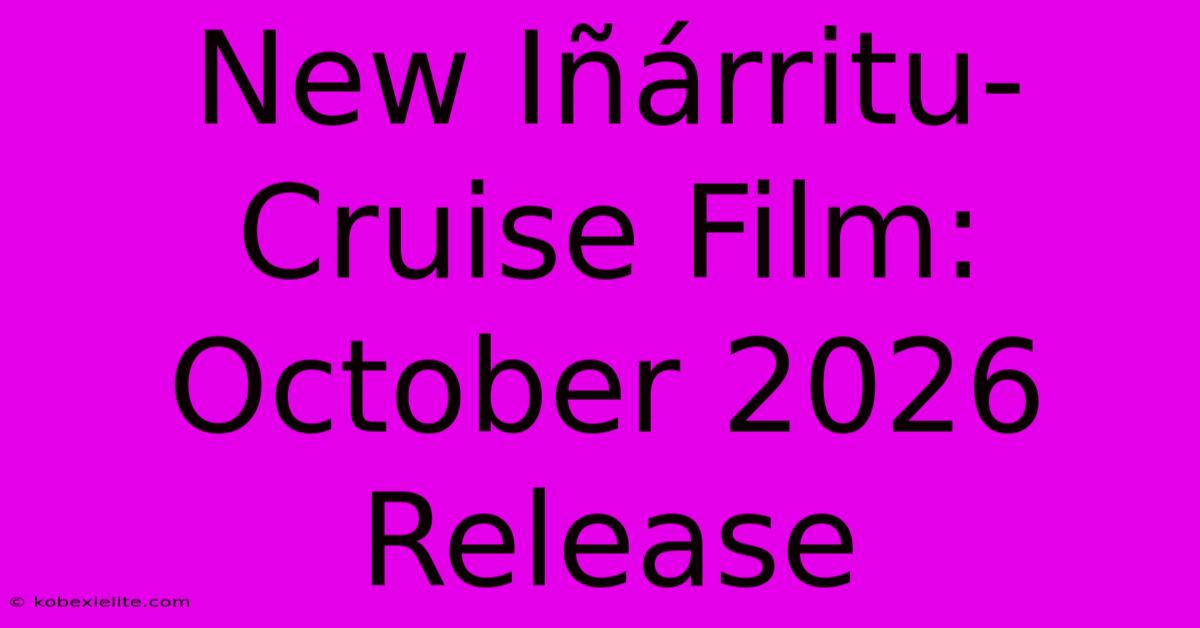 New Iñárritu-Cruise Film: October 2026 Release