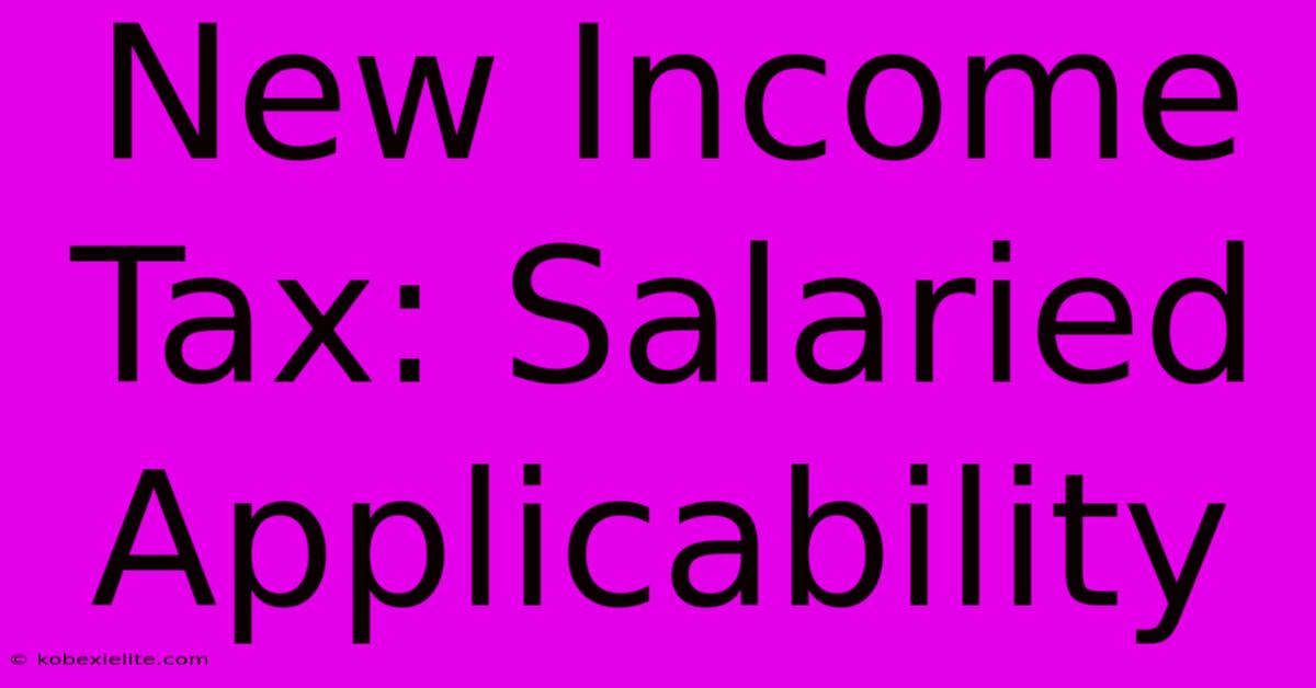 New Income Tax: Salaried Applicability