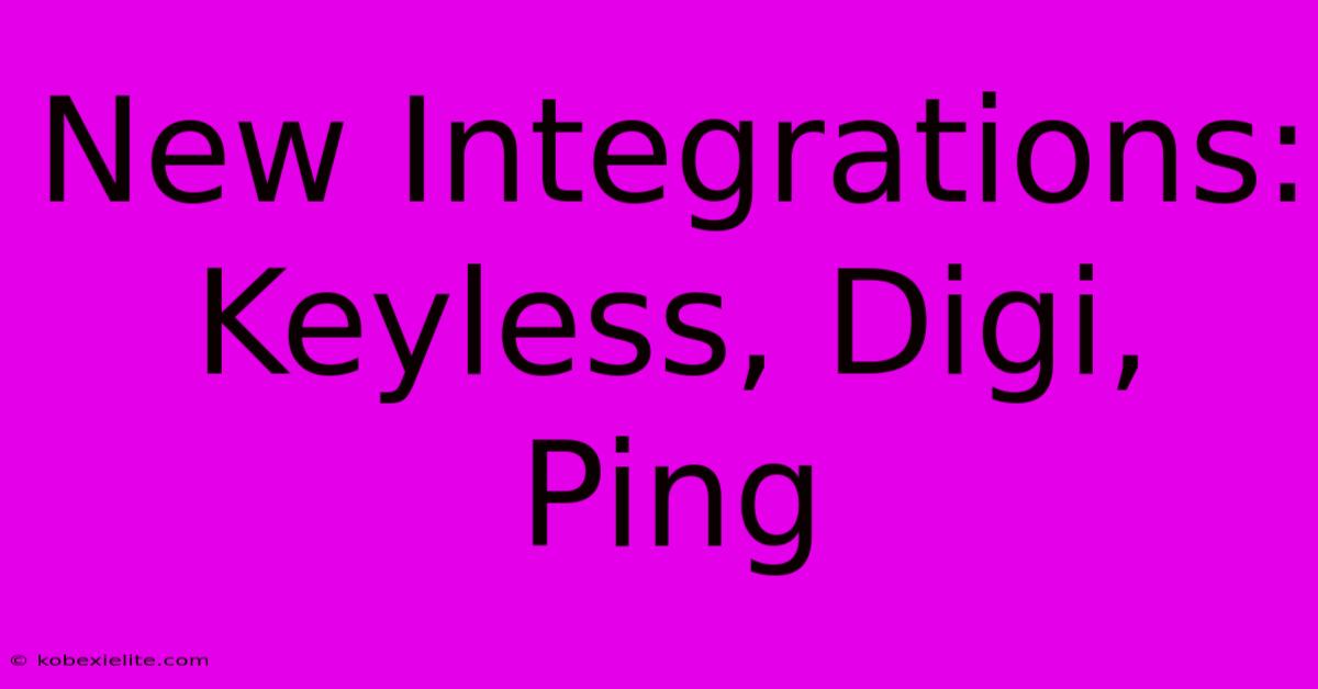 New Integrations: Keyless, Digi, Ping New Integrations: Keyless, Digi, Ping