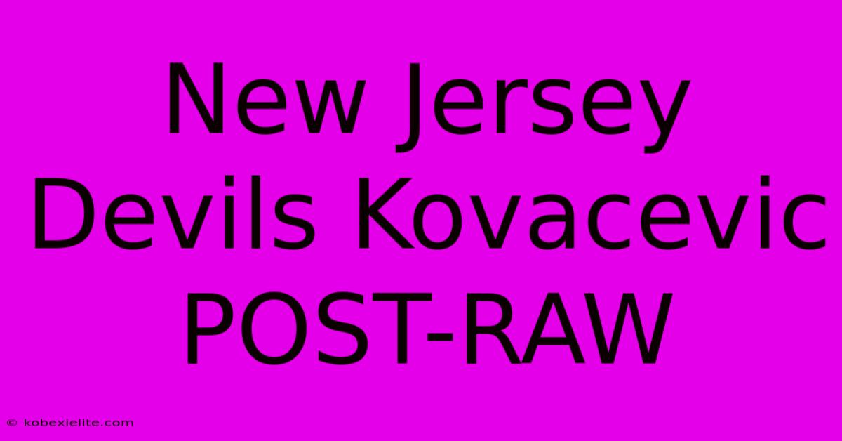 New Jersey Devils Kovacevic POST-RAW