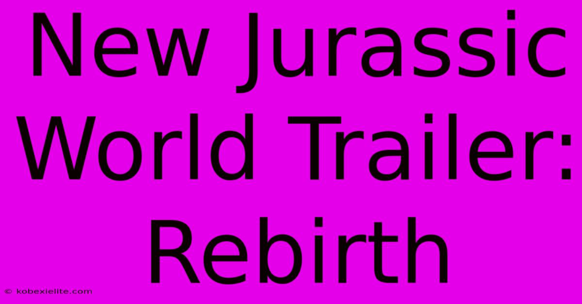 New Jurassic World Trailer: Rebirth