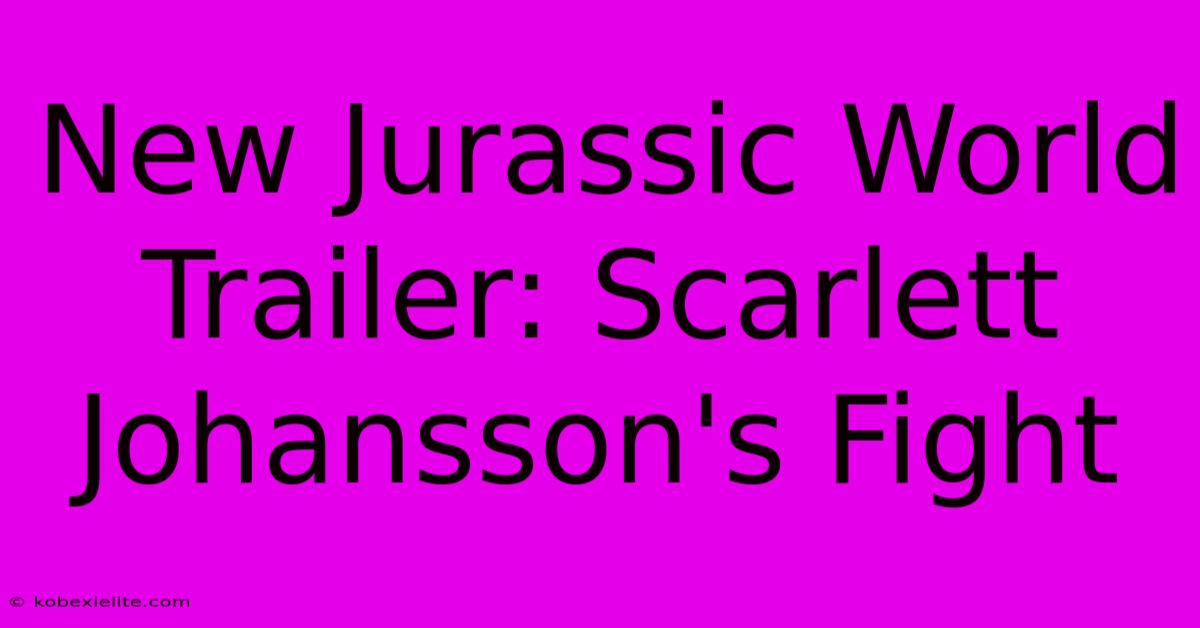 New Jurassic World Trailer: Scarlett Johansson's Fight