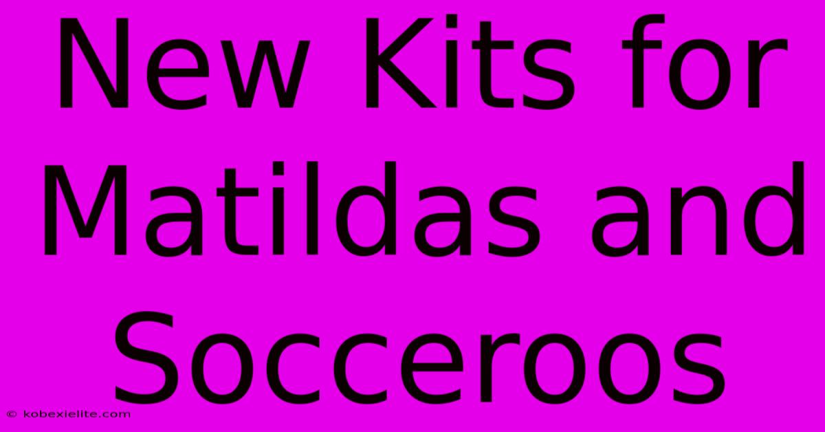 New Kits For Matildas And Socceroos