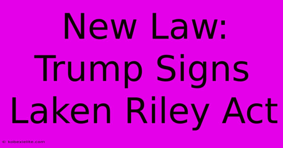 New Law: Trump Signs Laken Riley Act