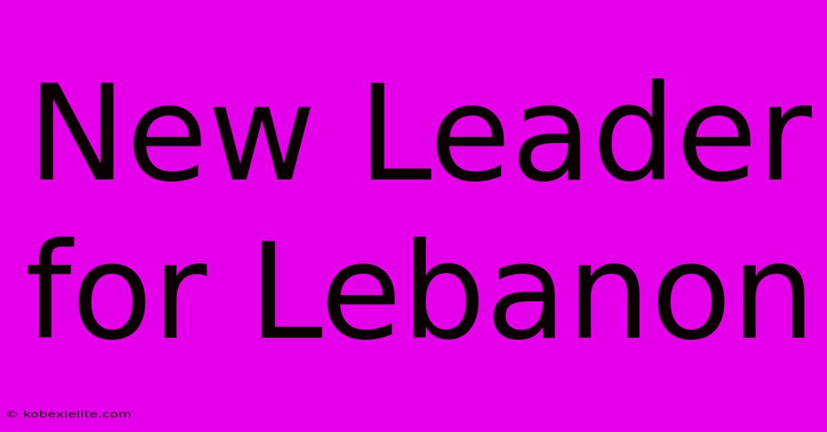 New Leader For Lebanon