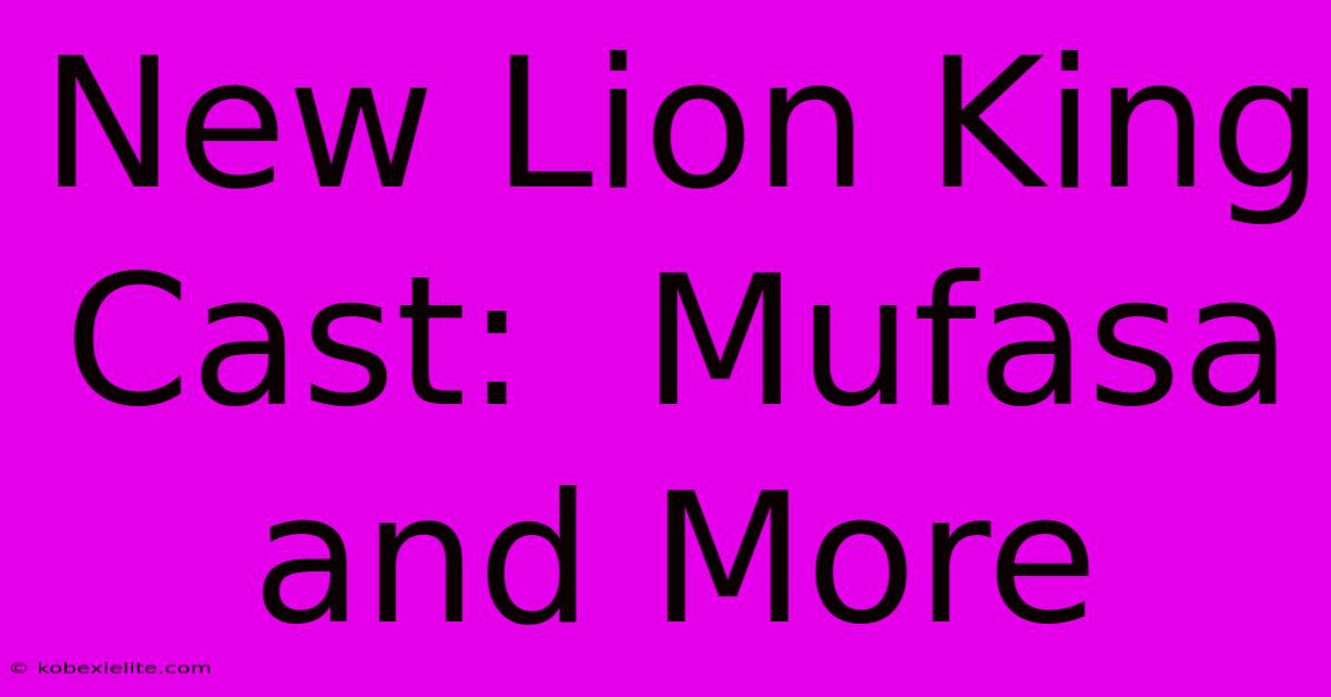 New Lion King Cast:  Mufasa And More