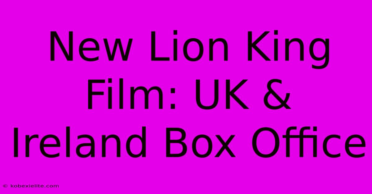 New Lion King Film: UK & Ireland Box Office