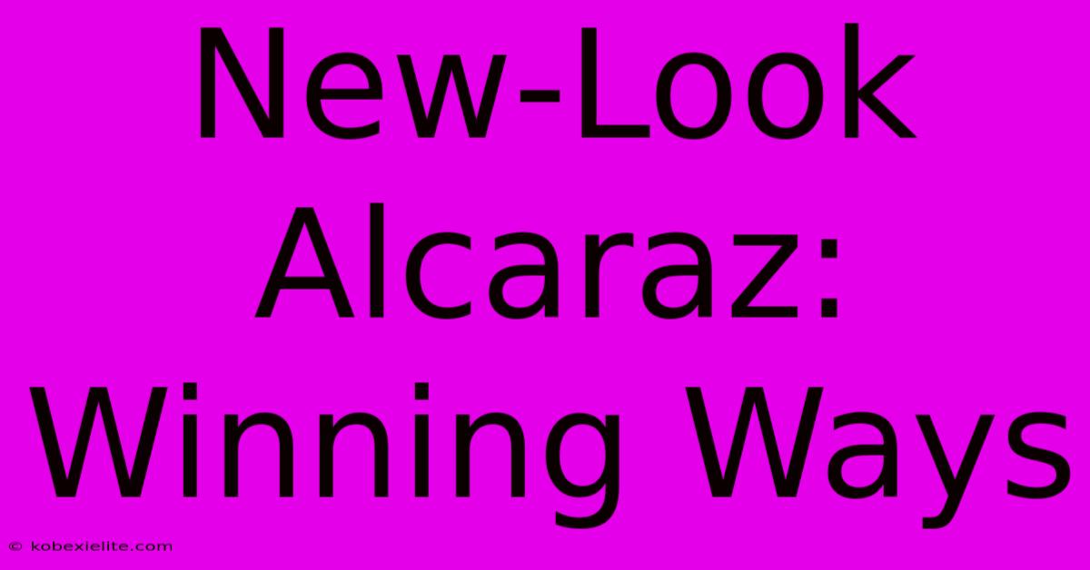 New-Look Alcaraz: Winning Ways