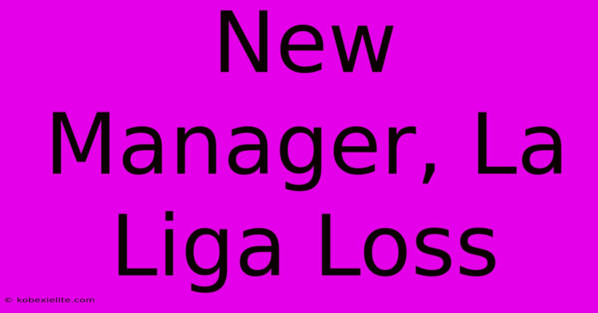 New Manager, La Liga Loss