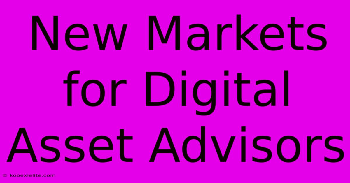 New Markets For Digital Asset Advisors