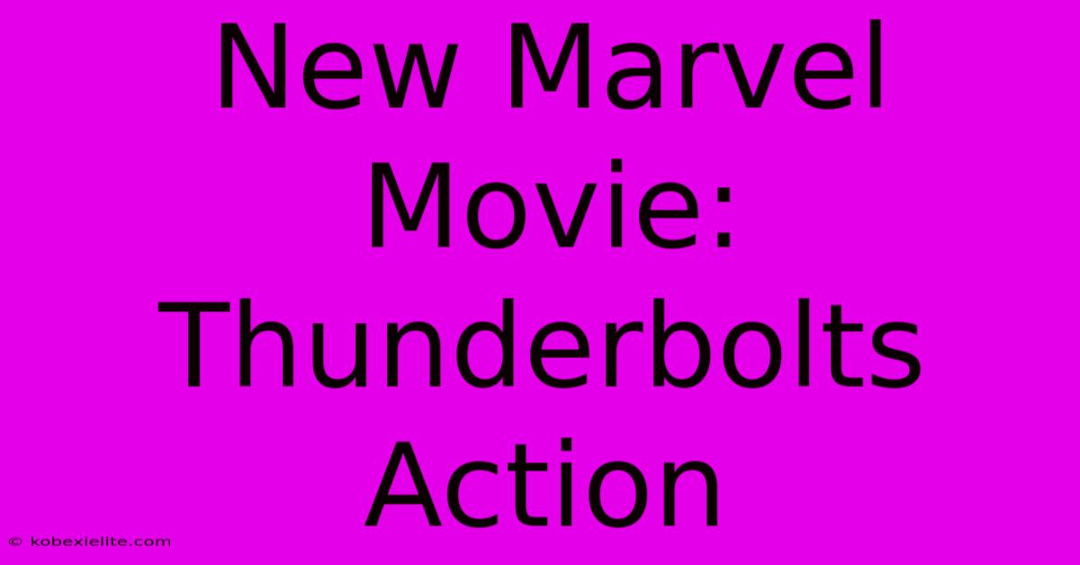 New Marvel Movie: Thunderbolts Action