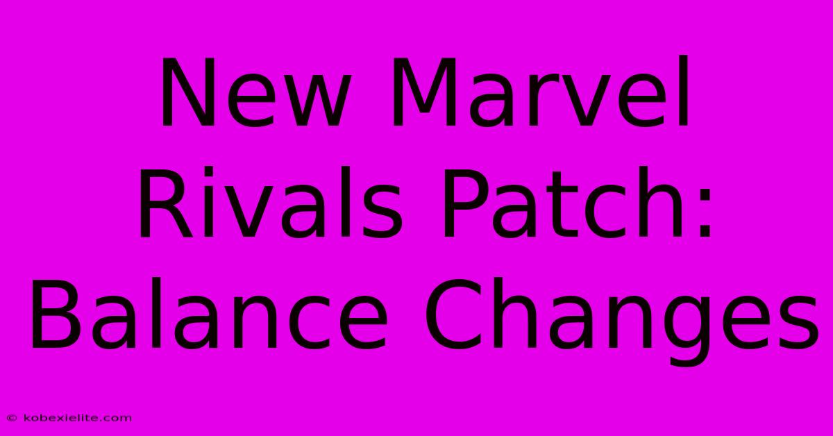 New Marvel Rivals Patch: Balance Changes