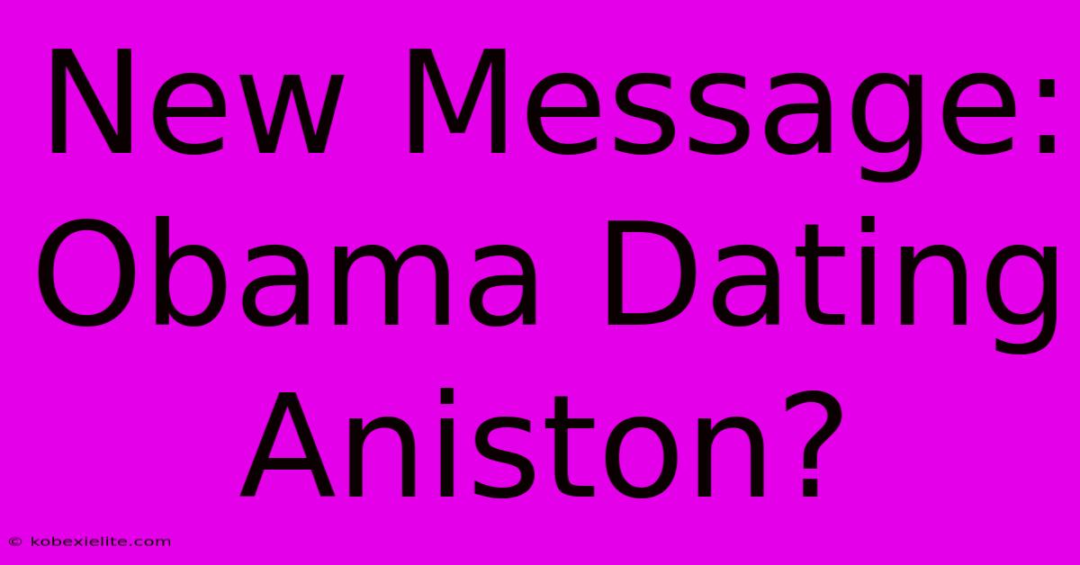 New Message: Obama Dating Aniston?