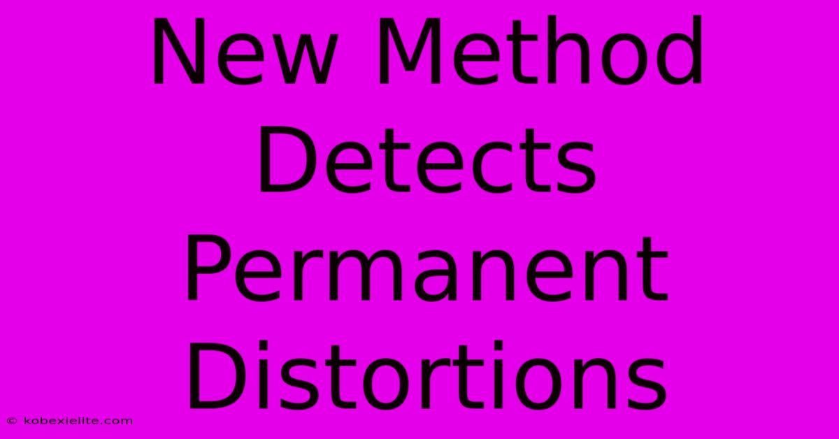 New Method Detects Permanent Distortions