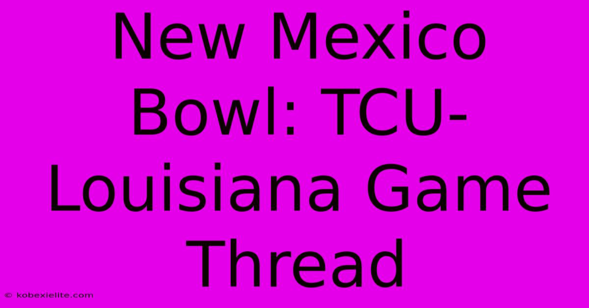 New Mexico Bowl: TCU-Louisiana Game Thread