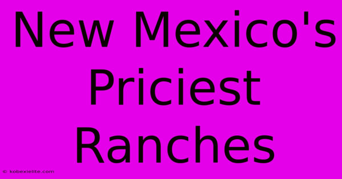 New Mexico's Priciest Ranches New Mexico's Priciest Ranches