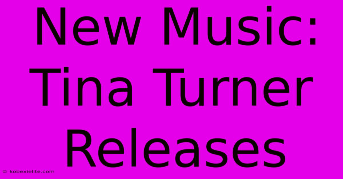 New Music: Tina Turner Releases