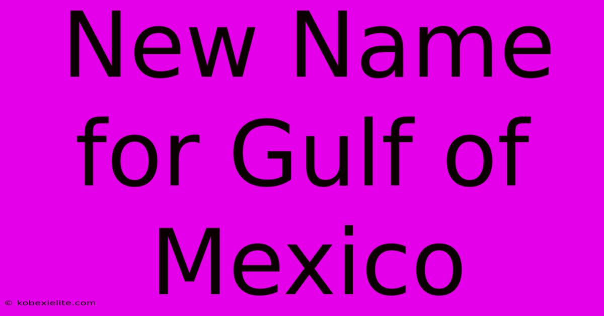 New Name For Gulf Of Mexico