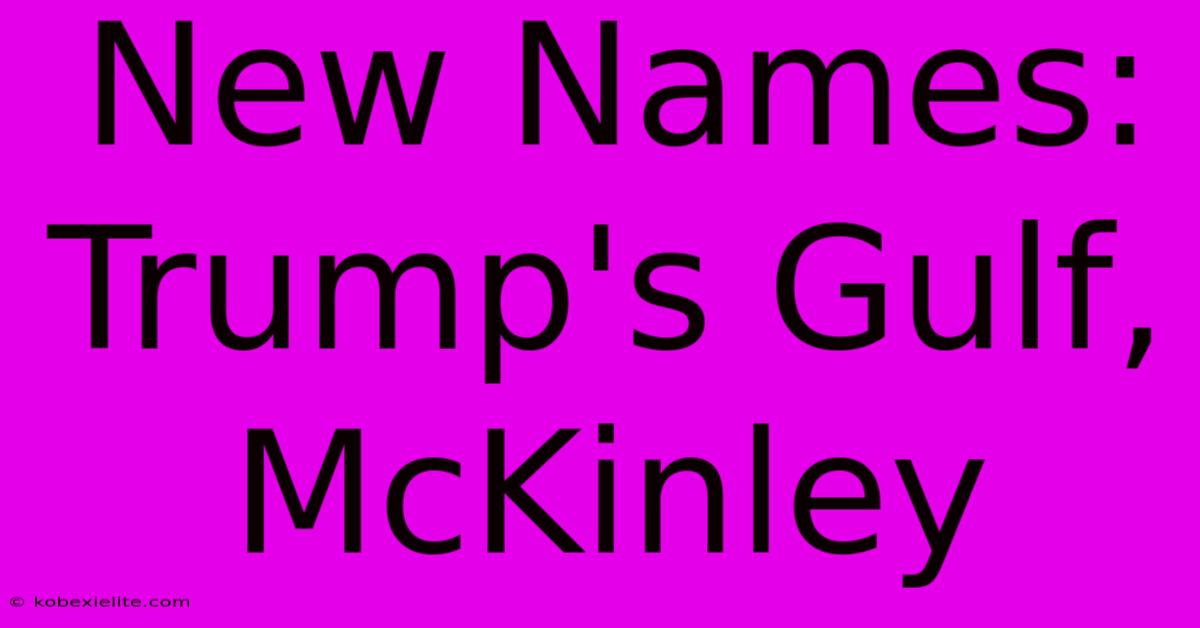 New Names: Trump's Gulf, McKinley