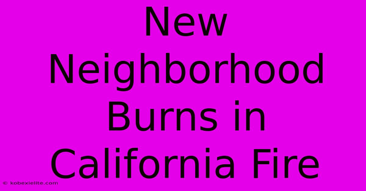 New Neighborhood Burns In California Fire