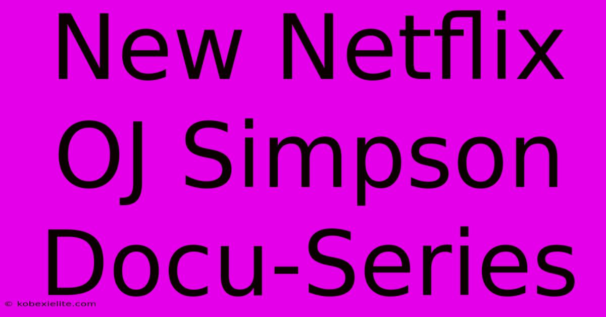 New Netflix OJ Simpson Docu-Series