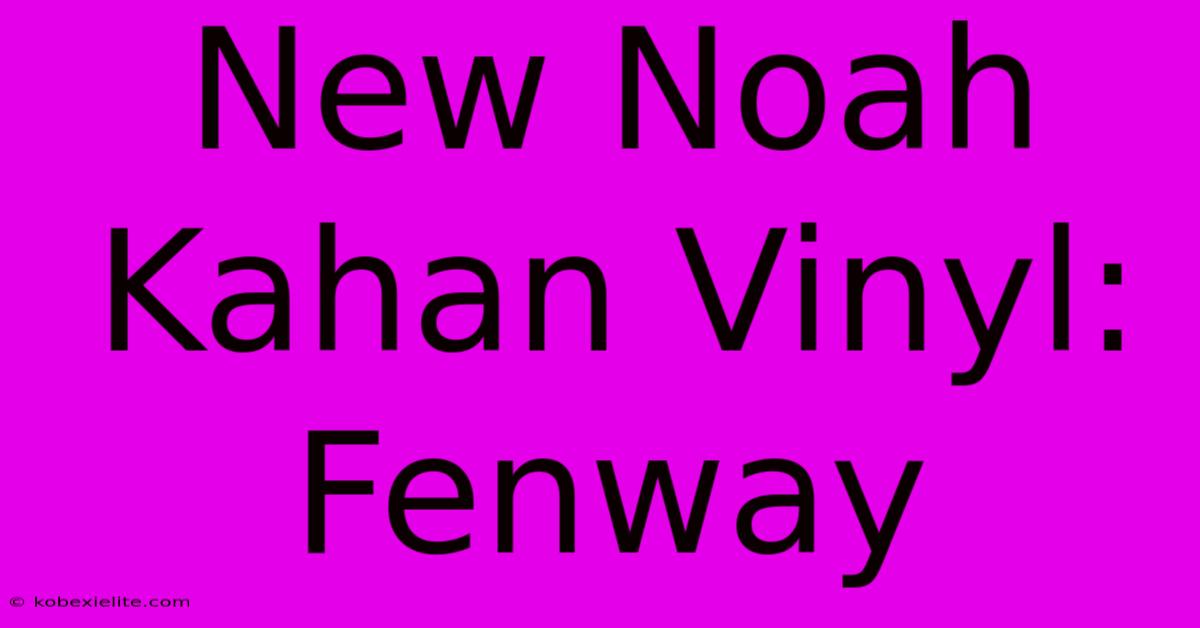 New Noah Kahan Vinyl: Fenway