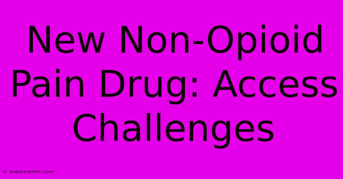 New Non-Opioid Pain Drug: Access Challenges