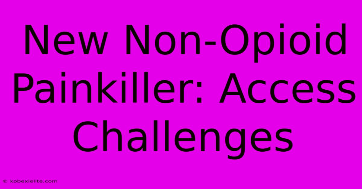 New Non-Opioid Painkiller: Access Challenges