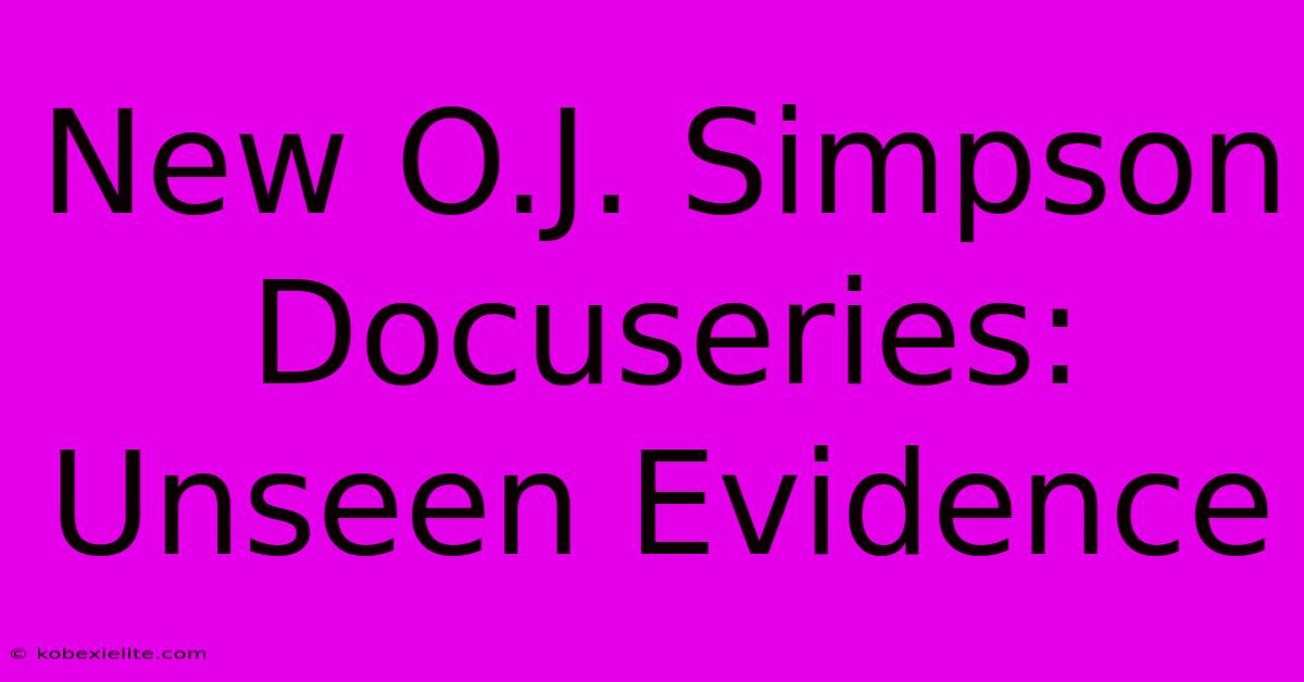 New O.J. Simpson Docuseries: Unseen Evidence