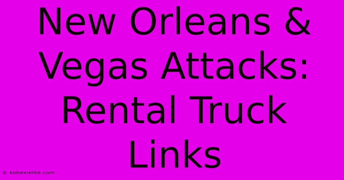 New Orleans & Vegas Attacks: Rental Truck Links