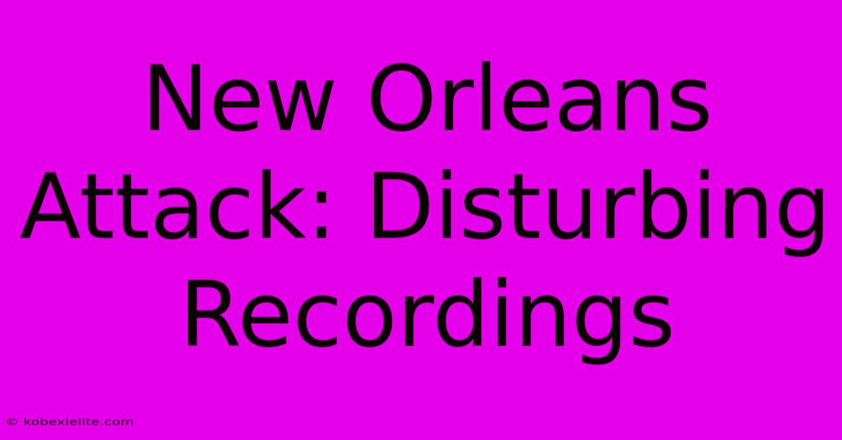 New Orleans Attack: Disturbing Recordings