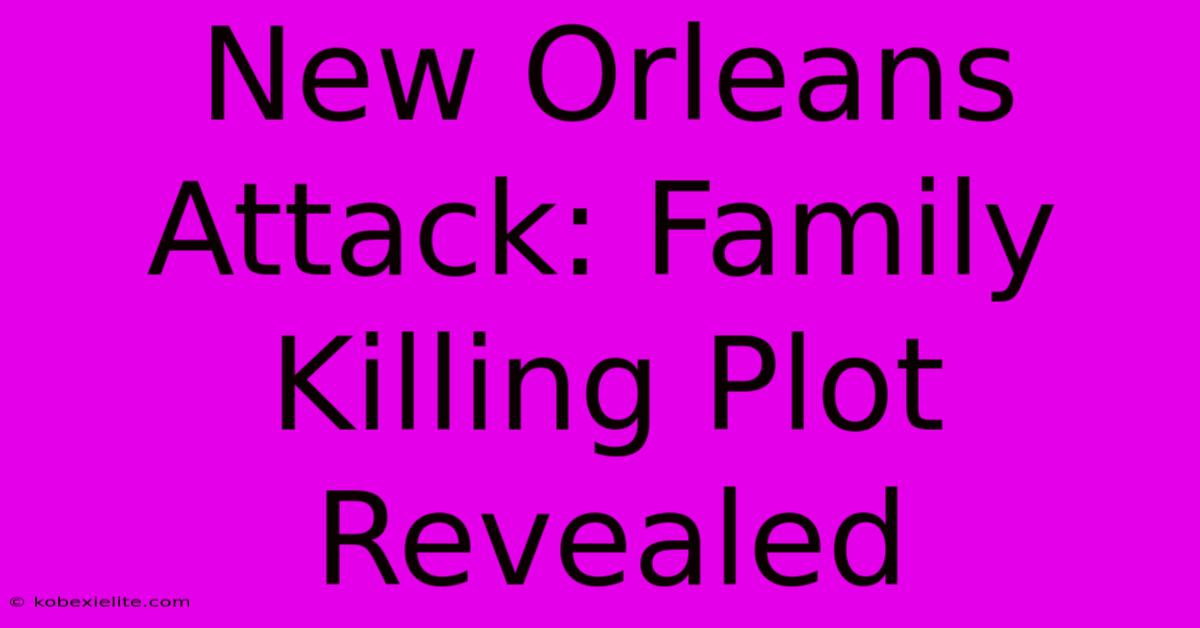 New Orleans Attack: Family Killing Plot Revealed