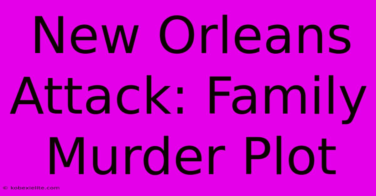 New Orleans Attack: Family Murder Plot