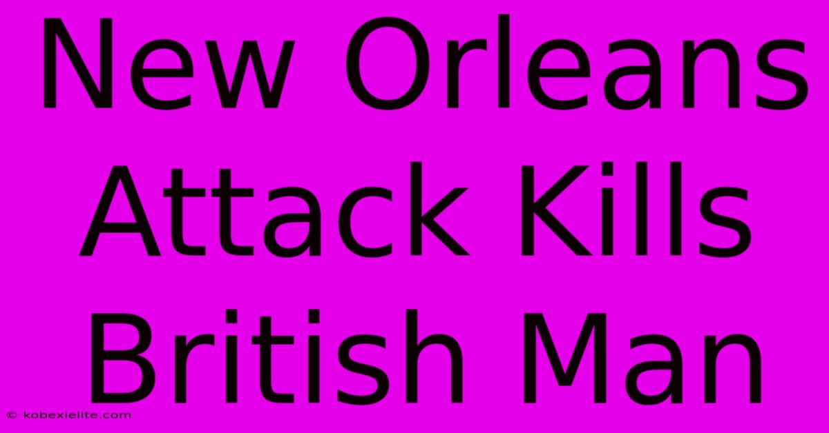 New Orleans Attack Kills British Man