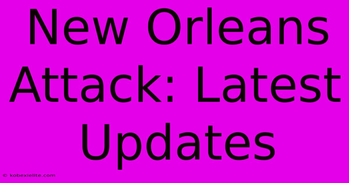 New Orleans Attack: Latest Updates