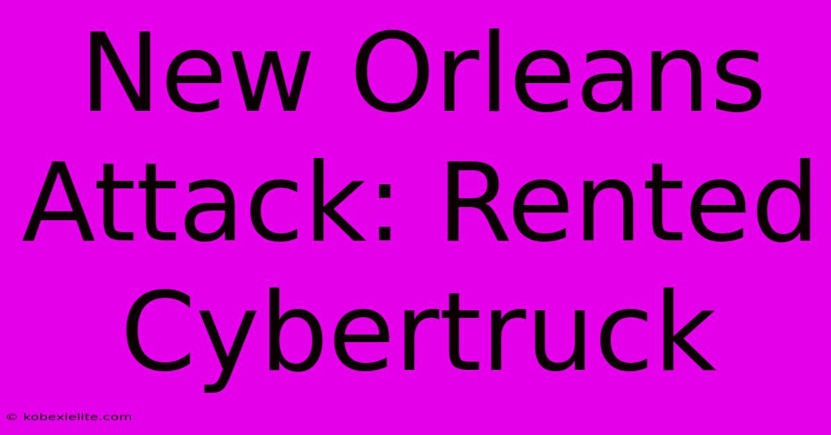 New Orleans Attack: Rented Cybertruck