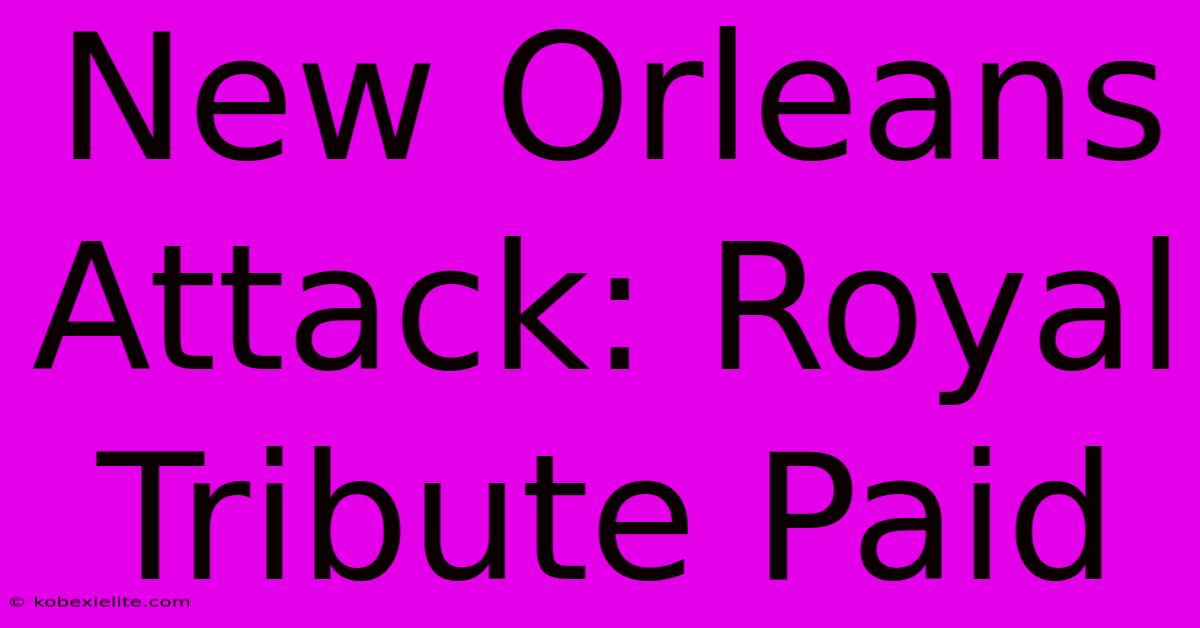 New Orleans Attack: Royal Tribute Paid