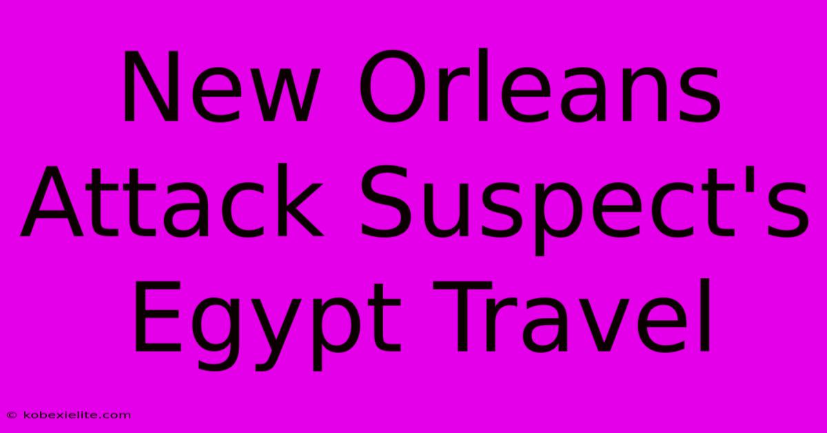 New Orleans Attack Suspect's Egypt Travel