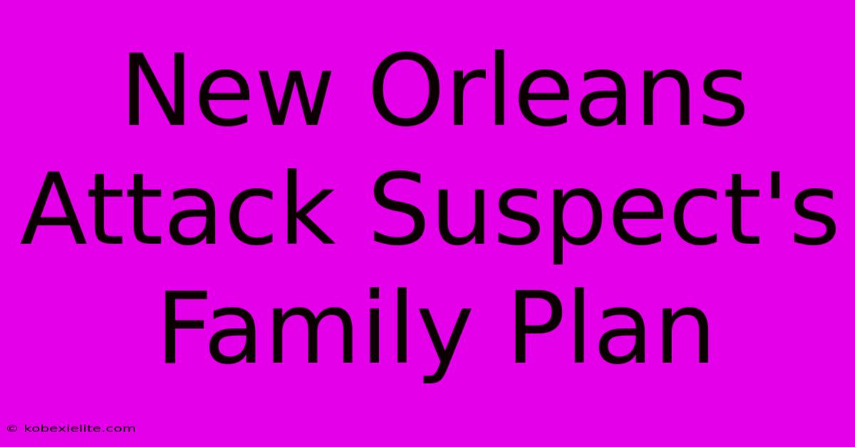 New Orleans Attack Suspect's Family Plan