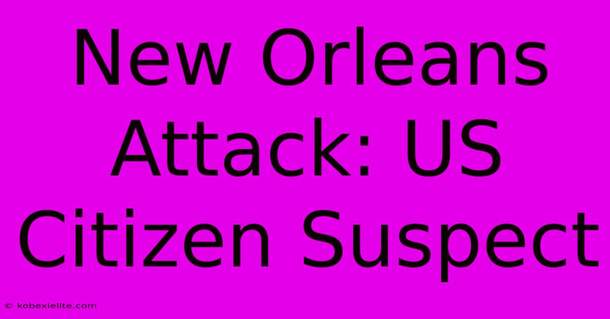 New Orleans Attack: US Citizen Suspect