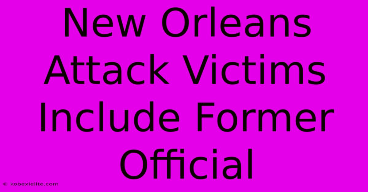 New Orleans Attack Victims Include Former Official