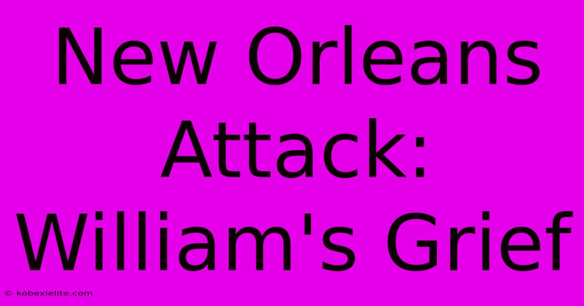 New Orleans Attack: William's Grief